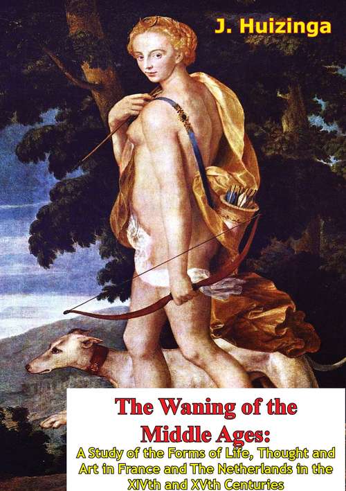 Book cover of The Waning of the Middle Ages: A Study of the Forms of Life, Thought and Art in France and The Netherlands in the XIVth and XVth Centuries