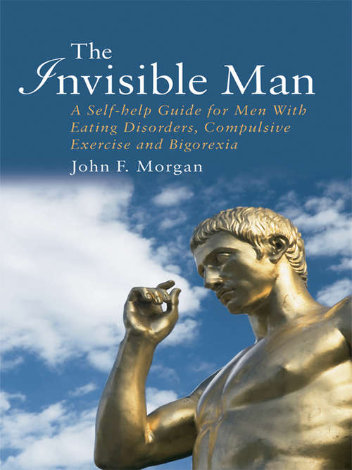 Book cover of The Invisible Man: A Self-help Guide for Men With Eating Disorders, Compulsive Exercise and Bigorexia