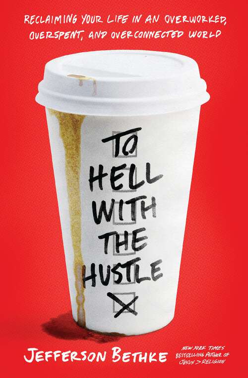 Book cover of To Hell with the Hustle: Reclaiming Your Life in an Overworked, Overspent, and Overconnected World