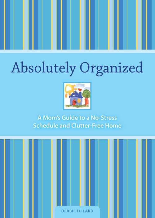 Absolutely Organized: A Mom's Guide to a No-Stress Schedule and Clutter-Free Home