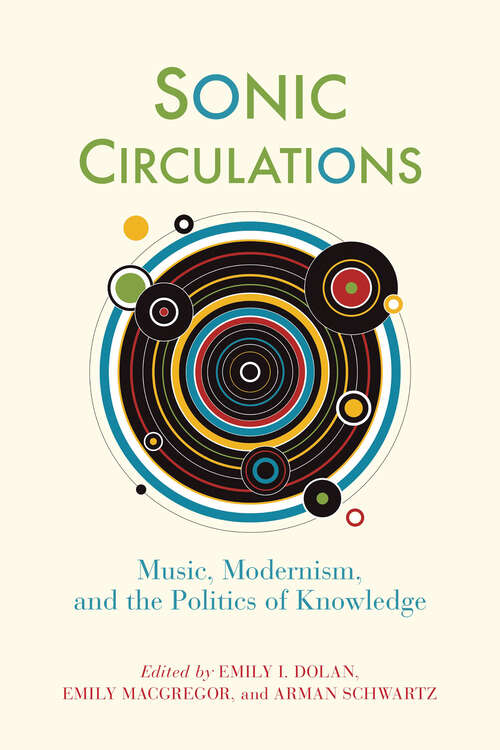 Book cover of Sonic Circulations: Music, Modernism, and the Politics of Knowledge (Sound in History)