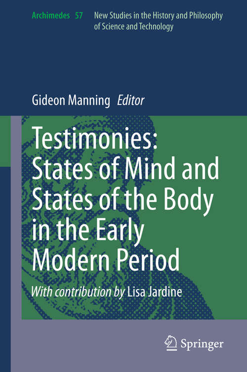 Testimonies: States of Mind and States of the Body in the Early Modern Period (Archimedes #57)