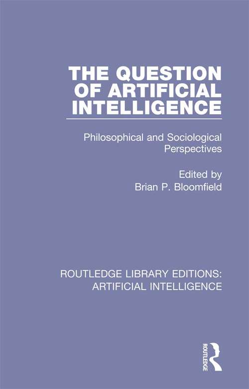 Book cover of The Question of Artificial Intelligence: Philosophical and Sociological Perspectives (Routledge Library Editions: Artificial Intelligence #2)