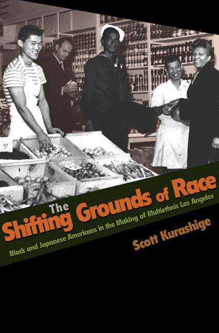 Book cover of The Shifting Grounds of Race: Black and Japanese Americans in the Making of Multiethnic Los Angeles