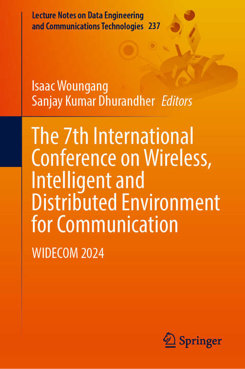 Book cover of The 7th International Conference on Wireless, Intelligent and Distributed Environment for Communication: WIDECOM 2024 (Lecture Notes on Data Engineering and Communications Technologies #237)