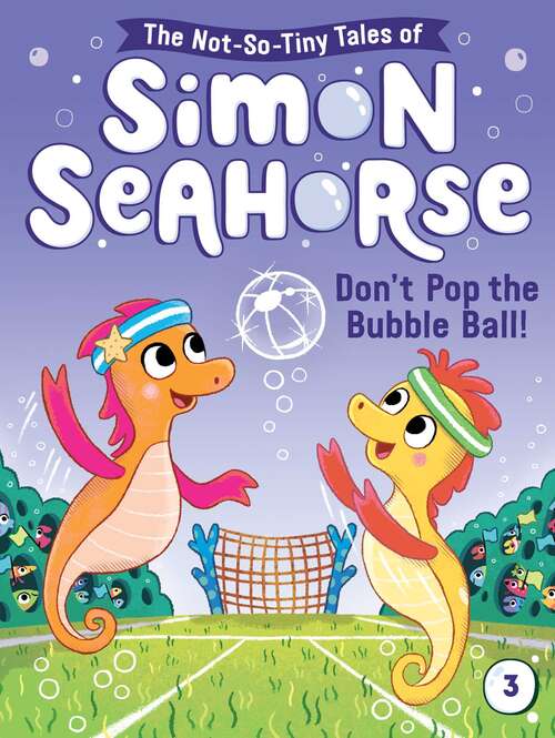 Don't Pop the Bubble Ball! (The Not-So-Tiny Tales of Simon Seahorse #3)