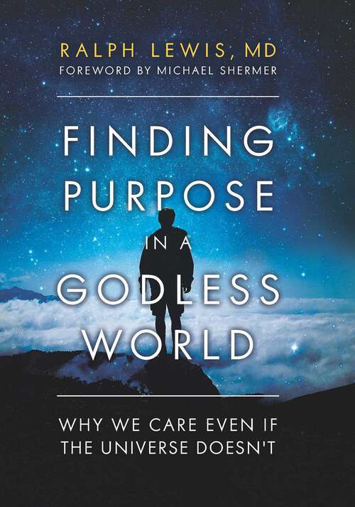 Book cover of Finding Purpose in a Godless World: Why We Care Even If the Universe Doesn't