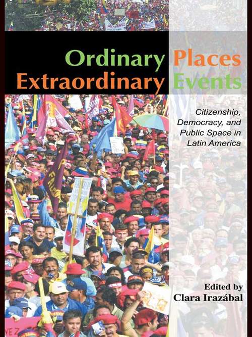Book cover of Ordinary Places/Extraordinary Events: Citizenship, Democracy and Public Space in Latin America (Planning, History and Environment Series)