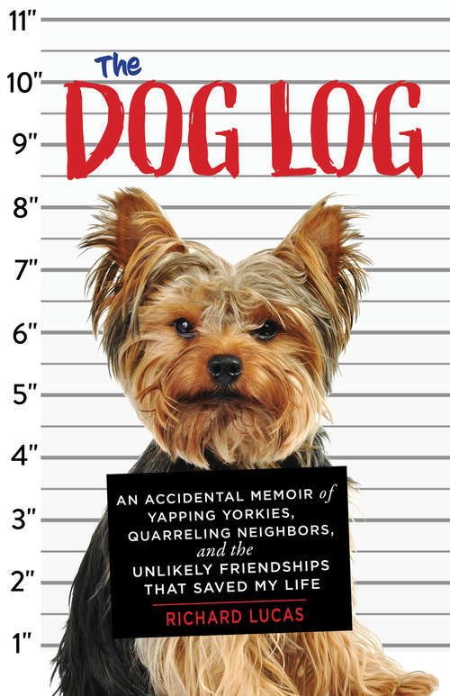 Book cover of The Dog Log: An Accidental Memoir of Yapping Yorkies, Quarreling Neighbors, and the Unlikely Friendships That Saved My Life