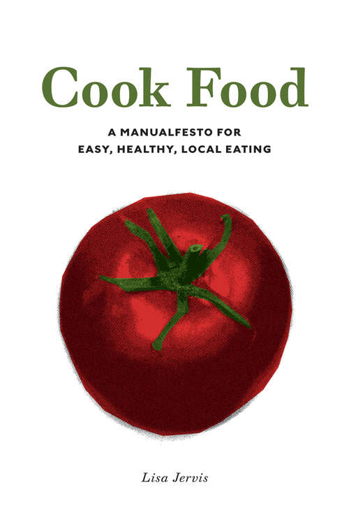 Book cover of Cook Food: A Manualfesto for Easy, Healthy, Local Eating