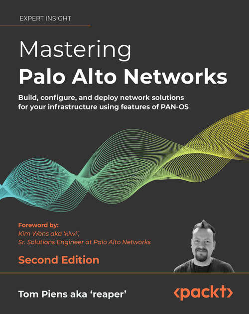 Book cover of Mastering Palo Alto Networks: Build, configure, and deploy network solutions for your infrastructure using features of PAN-OS, 2nd Edition