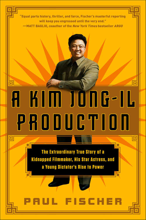 Book cover of A Kim Jong-Il Production: The Extraordinary True Story of a Kidnapped Filmmaker, His Star Actress, and a Young Dictator's Rise to Power