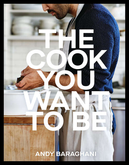 Book cover of The Cook You Want to Be: Everyday Recipes to Impress [A Cookbook]