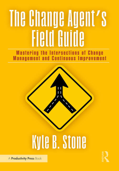 Book cover of The Change Agent’s Field Guide: Mastering the Intersections of Change Management and Continuous Improvement (1)