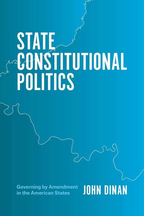 Book cover of State Constitutional Politics: Governing by Amendment in the American States