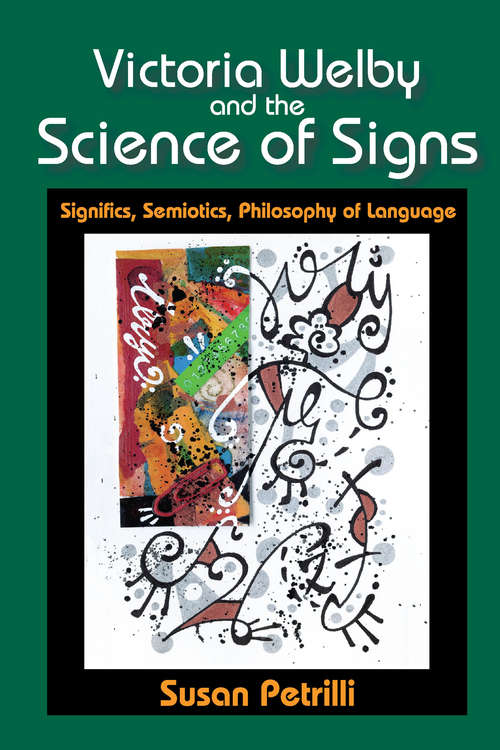 Victoria Welby and the Science of Signs: Significs, Semiotics, Philosophy of Language