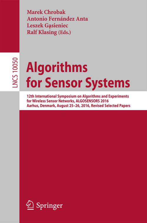 Book cover of Algorithms for Sensor Systems: 12th International Symposium on Algorithms and Experiments for Wireless Sensor Networks, ALGOSENSORS 2016, Aarhus, Denmark, August 25-26, 2016, Revised Selected Papers (Lecture Notes in Computer Science #10050)