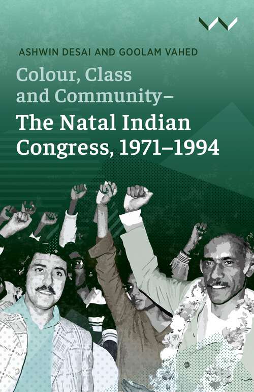 Colour, Class and Community - The Natal Indian Congress, 1971-1994