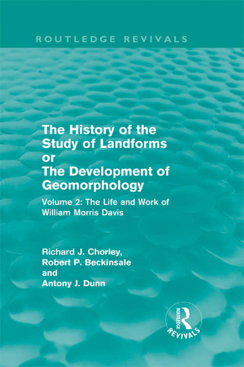 Book cover of The History of the Study of Landforms Volume 2: The Life and Work of William Morris Davis (Routledge Revivals: The History of the Study of Landforms)