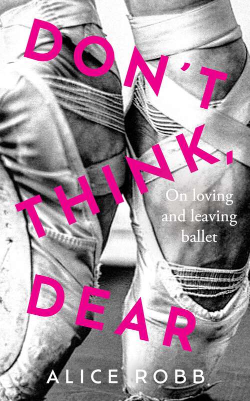 Book cover of Don't Think, Dear: On Loving and Leaving Ballet