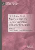 East Asia, Latin America, and the Decolonization of Transpacific Studies (Historical and Cultural Interconnections between Latin America and Asia)