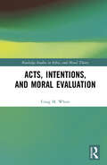 Acts, Intentions, and Moral Evaluation (Routledge Studies in Ethics and Moral Theory)