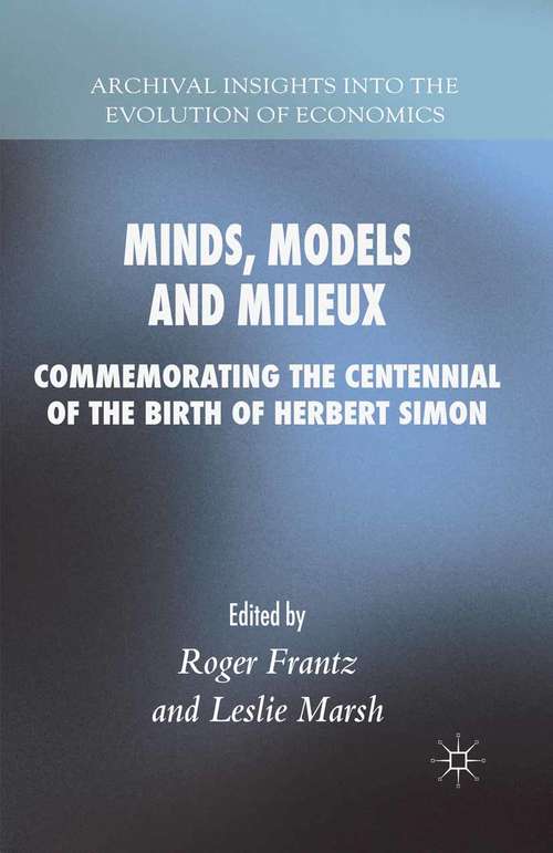 Minds, Models and Milieux: Commemorating the Centennial of the Birth of Herbert Simon (Archival Insights into the Evolution of Economics)