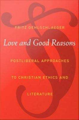 Book cover of Love and Good Reasons: Postliberal Approaches to Christian Ethics and Literature
