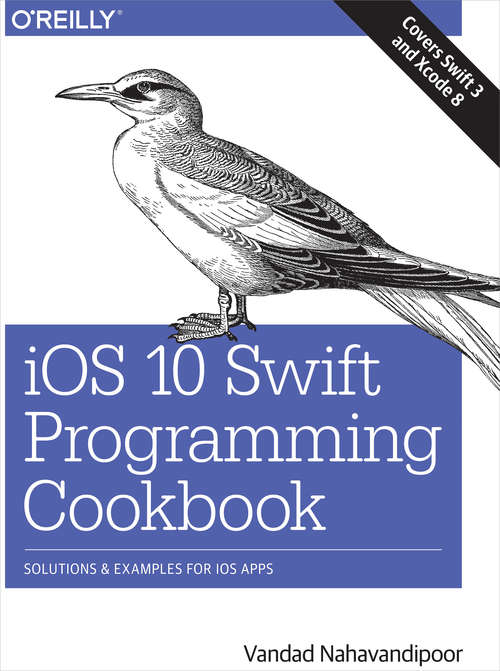 Book cover of iOS 10 Swift Programming Cookbook: Solutions and Examples for iOS Apps