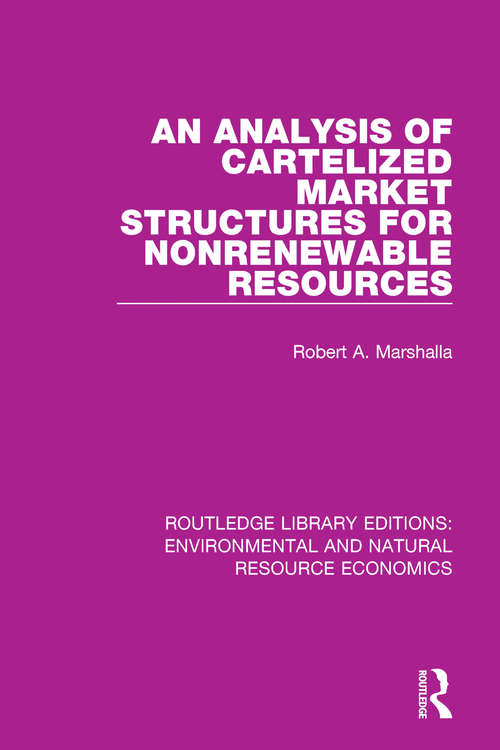 Book cover of An Analysis of Cartelized Market Structures for Nonrenewable Resources (Routledge Library Editions: Environmental and Natural Resource Economics)