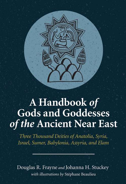 Book cover of A Handbook of Gods and Goddesses of the Ancient Near East: Three Thousand Deities of Anatolia, Syria, Israel, Sumer, Babylonia, Assyria, and Elam