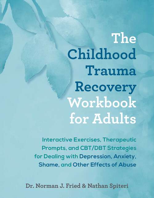 Book cover of The Childhood Trauma Recovery Workbook for Adults: Interactive Exercises, Therapeutic Prompts, and CBT/DBT Strategies for Dealing with Depression, Anxiety, Shame, and Other Effects of Abuse