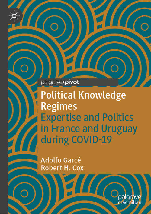 Book cover of Political Knowledge Regimes: Expertise and Politics in France and Uruguay during COVID-19 (Studies in the Political Economy of Public Policy)