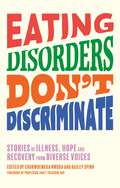 Eating Disorders Don’t Discriminate: Stories of Illness, Hope and Recovery from Diverse Voices