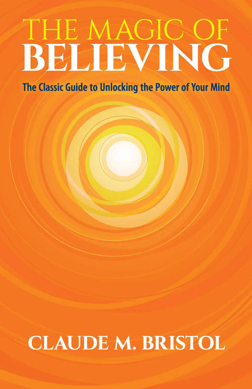 Book cover of The Magic of Believing: The Classic Guide to Unlocking the Power of Your Mind (Tarcher Success Classics Ser.)