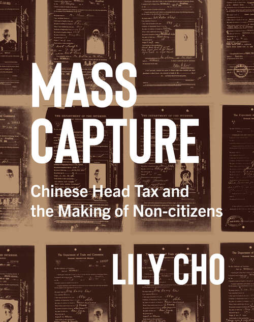 Mass Capture: Chinese Head Tax and the Making of Non-citizens
