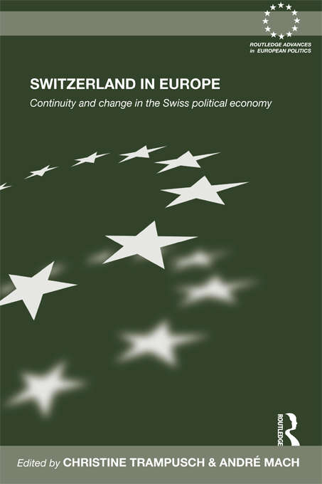 Switzerland in Europe: Continuity and Change in the Swiss Political Economy (Routledge Advances in European Politics)