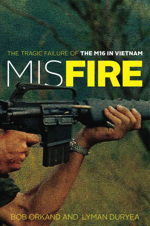 Book cover of Misfire: The Tragic Failure of the M16 in Vietnam