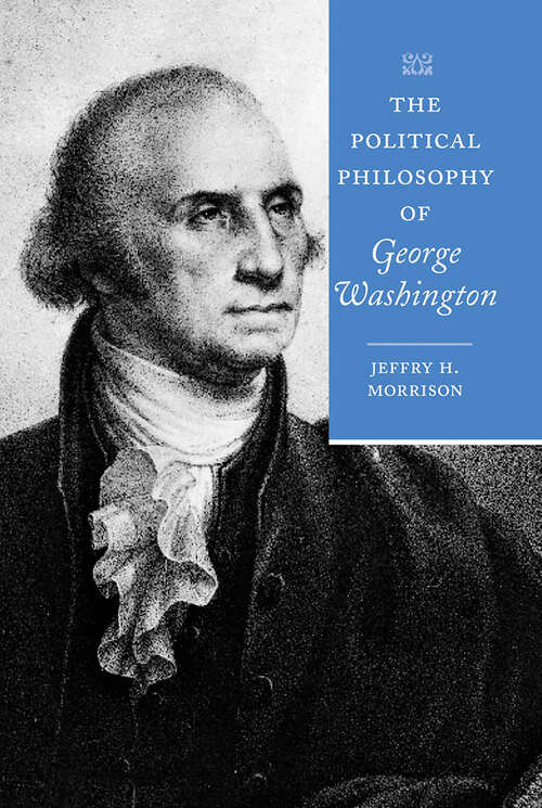 Book cover of The Political Philosophy of George Washington (The Political Philosophy of the American Founders)