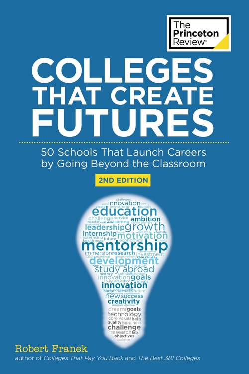 Book cover of Colleges That Create Futures, 2nd Edition: 50 Schools That Launch Careers by Going Beyond the Classroom