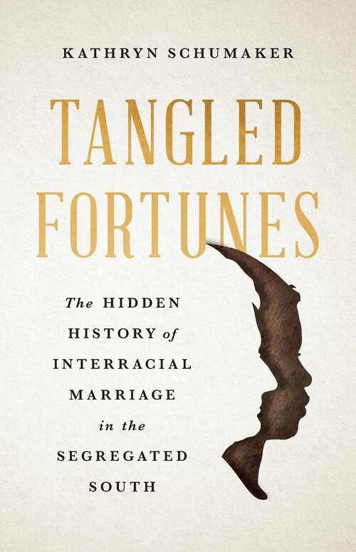 Book cover of Tangled Fortunes: The Hidden History of Interracial Marriage in the Segregated South