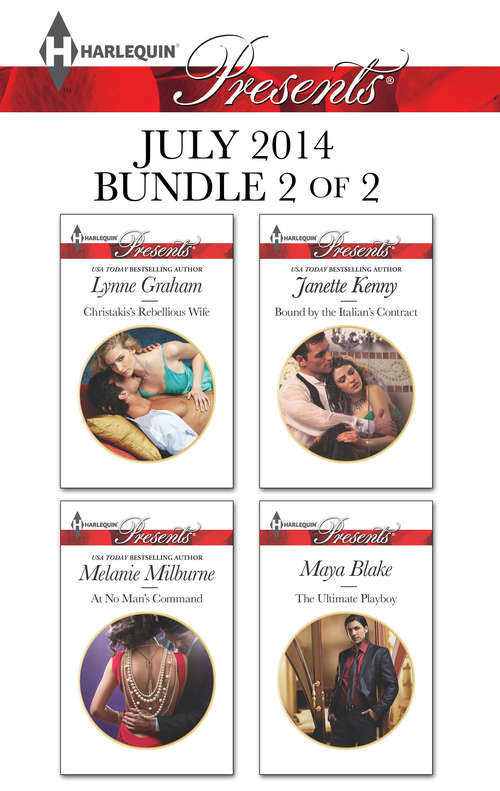 Harlequin Presents July 2014 - Bundle 2 of 2: Christakis's Rebellious Wife At No Man's Command Bound By The Italian's Contract The Ultimate Playboy