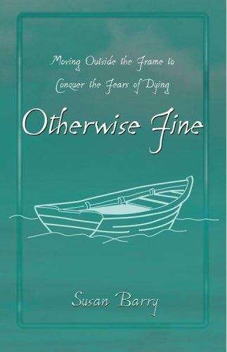 Book cover of Otherwise Fine: Moving Outside the Frame to Conquer the Fears of Dying
