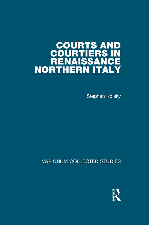Book cover of Courts and Courtiers in Renaissance Northern Italy (Variorum Collected Studies #779)