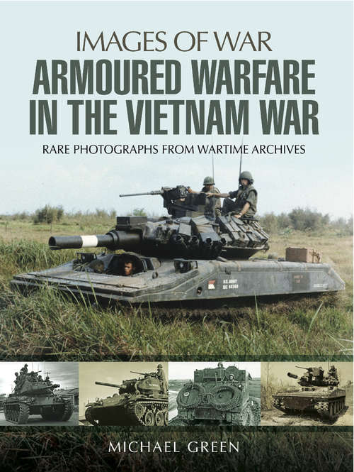 Armoured Warfare in the Vietnam War: Rare Photographs From Wartime Archives (Images Of War Ser.)