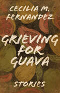 Grieving for Guava: Stories (University Press Of Kentucky New Poetry And Prose Ser.)