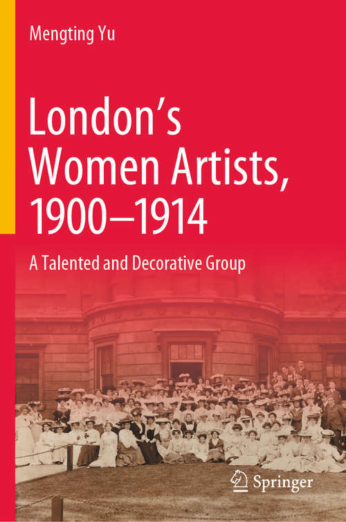 Book cover of London’s Women Artists, 1900-1914: A Talented and Decorative Group (1st ed. 2020)