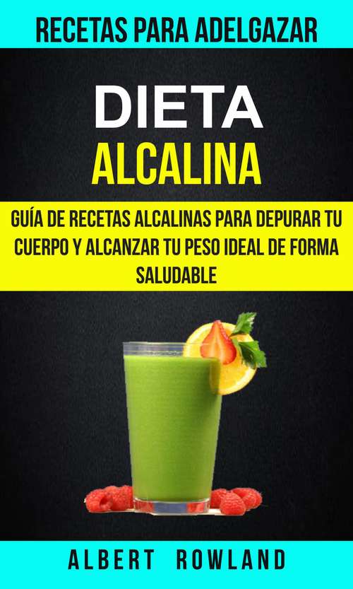 Book cover of Dieta Alcalina: Guía de recetas alcalinas para depurar tu cuerpo y alcanzar tu peso ideal de forma saludable (Recetas para Adelgazar)