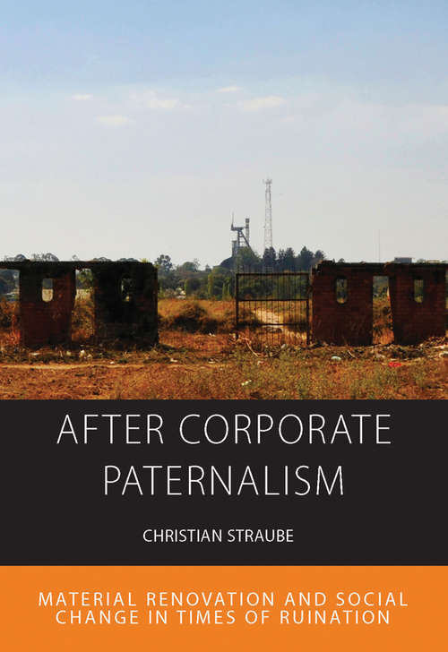 Book cover of After Corporate Paternalism: Material Renovation and Social Change in Times of Ruination (Integration and Conflict Studies #24)
