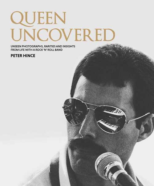 Book cover of Queen Uncovered: Unseen Photographs, Rarities and Insights From Life With A Rock 'n' Roll Band